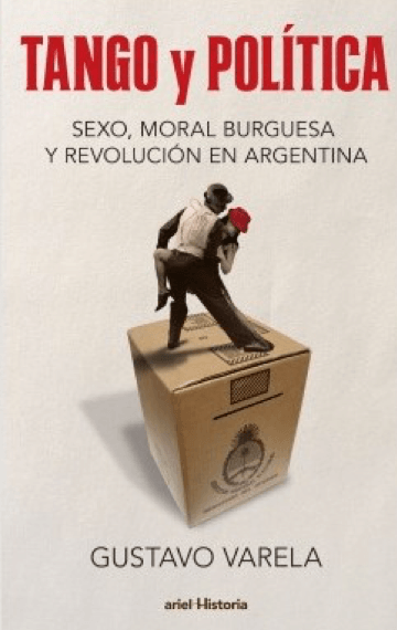 Tango y Política – Sexo, moral burguesa y revolución en Argentina